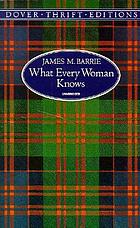 What every woman knows; a comedy
