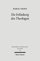Die Erfindung des Theologen : Wittenberger Anweisungen zum Theologiestudium im Zeitalter von Reformation und Konfessionalisierung