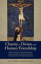 Charity as divine and human friendship : a metaphysical and scriptural explanation according to the thought of St. Thomas Aquinas