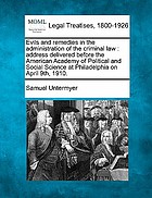 Evils and remedies in the administration of the criminal law : address delivered before the American Academy of Political and Social Science at Philadelphia on April 9th, 1910