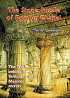 The stone puzzle of Rosslyn Chapel : the truth behind its Templar and Masonic secrets