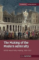 The making of the modern admiralty : British naval policy-making 1805-1927