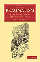 Pragmatism : a new name for some old ways of thinking