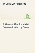 A general plan for a mail communication by steam between Great Britain and the Eastern and Western parts of the world