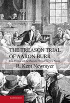 The treason trial of Aaron Burr : law, politics, and the character wars of the new nation