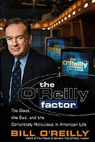 The O'Reilly factor : the good, bad, and completely ridiculous in American life