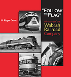 Follow the flag" : a history of the Wabash Railroad Company