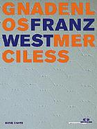 Franz West : gnadenlos ; [anlässlich der Ausstellung "Franz West Gnadenlos", MAK Wien, 21.11.2001-17.2.2002] = merciless