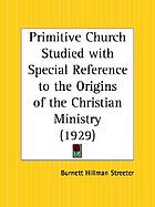 The primitive church, studied with special reference to the origins of the Christian ministry