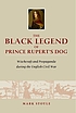 The black legend of Prince Rupert's dog : witchcraft and propaganda during the English Civil War 