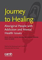 Journey to healing : Aboriginal people with addiction and mental health issues : what health, social service and justice workers need to know