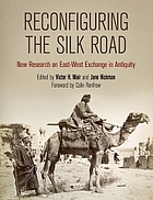 Reconfiguring the Silk Road : new research on East-West exchange in antiquity