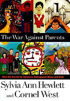 The war against parents : what we can do for America's beleaguered moms and dads