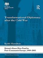 Transformational diplomacy after the Cold War : Britain's Know How Fund in post-communist Europe 1989-2003