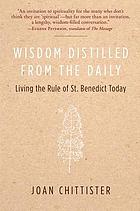 Wisdom distilled from the daily : living the Rule of St. Benedict today
