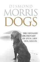 Dogs : the ultimate dictionary of over 1, 000 dog breeds