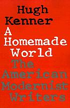 A Homemade World : The American Modernist writers