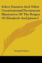 Select statutes and other constitutional documents illustrative of the reigns of Elizabeth and James I