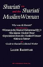 Shariati on Shariati and the Muslim woman : who was Ali Shariati? for Muslim women: Woman in the heart of Muhammad, the Islamic modest dress, expectations from the Muslim woman, Fatima is Fatima, and Guide to Shariati's collected works