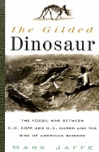 The gilded dinosaur : the fossil war between E.D. Cope and O.C. Marsh and the rise of American science