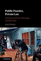 Public practice, private law : an essay on love, marriage, and the state