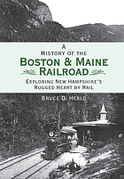 A history of the Boston & Maine Railroad : exploring New Hampshire's rugged heart by rail