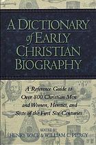 A Dictionary of early Christian biography and literature to the end of the sixth century A.D. : with an account of the principal sects and heresies