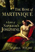 The rose of Martinique : a life of Napoleon's Josephine