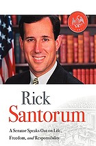 Rick Santorum : a senator speaks out on life, freedom, and responsibility