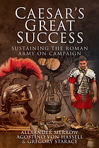Caesar's great success : sustaining the Roman army on campaign