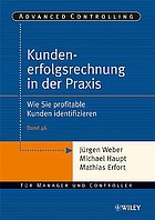 Kundenerfolgsrechnung in der Praxis : wie Sie profitable Kunden identifizieren