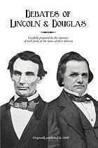 Political debates between Hon. Abraham Lincoln and Hon. Stephen A. Douglas, in the celebrated campaign of 1858 in Illinois : including the preceding speeches of each, at Chicago, Springfield, etc. : also the two great speeches of Mr. Lincoln in Ohio, in 1859, as carefully prepared by the reporters of each party, and published at the times of their delivery