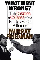 What went wrong? : the creation and collapse of the Black-Jewish Alliance
