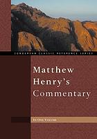 Matthew Henry's commentary on the whole Bible : wherein each chapter is summed up in its contents: the sacred text inserted at large in distinct paragraphs; each paragraph reduced to its proper heads: the sense given, and largely illustrated with practical remarks and observations