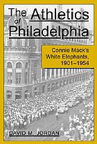 The Athletics of Philadelphia : Connie Mack's white elephants, 1901-1954