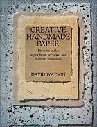 Creative handmade paper : how to make paper from recycled and natural materials