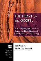 The heart of the gospel : A.B. Simpson, the Fourfold Gospel, and late nineteenth-century evangelical theology