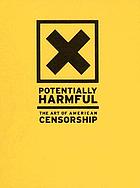 Potentially harmful : the art of American censorship