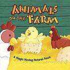Animals on the farm : a magic moving pictures book