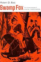 Swamp Fox; the life and campaigns of General Francis Marion