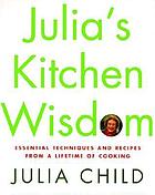 Julia's kitchen wisdom : essential techniques and recipes from a lifetime of cooking