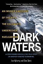 Dark waters : an insider's account of the NR-1, the Cold War's undercover nuclear sub