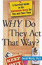 Why do they act that way? : a survival guide to the adolescent brain for you and your teen