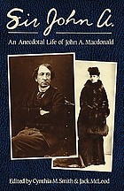 Sir John A. : an anecdotal life of John A. Macdonald