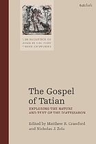 The gospel of Tatian : exploring the nature and text of the Diatessaron