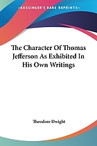 The character of Thomas Jefferson, as exhibited in his own writings