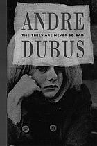The times are never so bad : a novella & eight short stories
