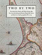 Two by two : twenty-two pairs of maps from the Newberry Library illustrating 500 years of Western cartographic history