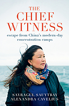 The chief witness : escape from China's modern-day concentration camps