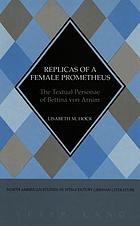 Replicas of a female Prometheus : the textual personae of Bettina von Arnim